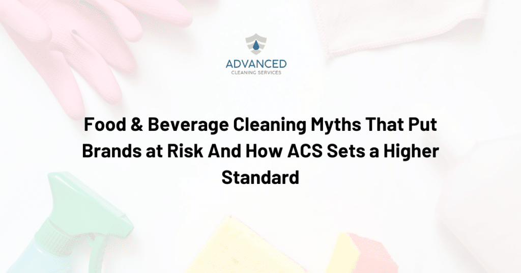 Food & Beverage Cleaning Myths That Put Brands at Risk And How ACS Sets a Higher Standard
